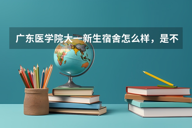 广东医学院大一新生宿舍怎么样，是不是都是学校分配，不能自己选择