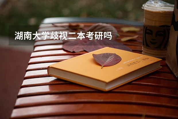 湖南大学歧视二本考研吗