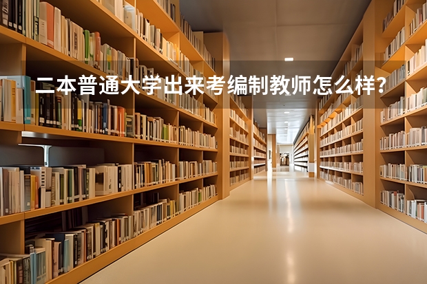 二本普通大学出来考编制教师怎么样?