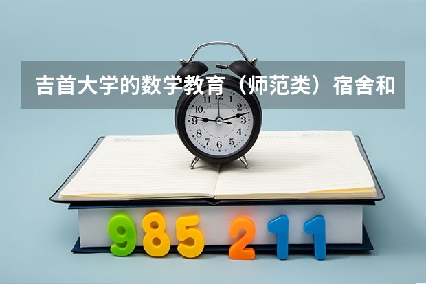 吉首大学的数学教育（师范类）宿舍和教学楼是在哪个地方啊？