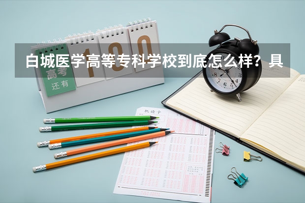 白城医学高等专科学校到底怎么样？具体位置在哪？环境呢？