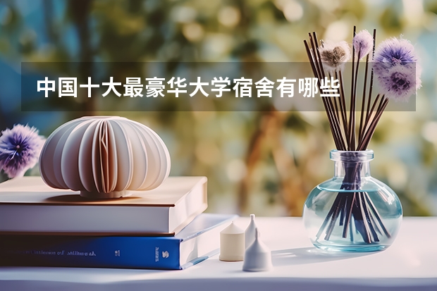 中国十大最豪华大学宿舍有哪些