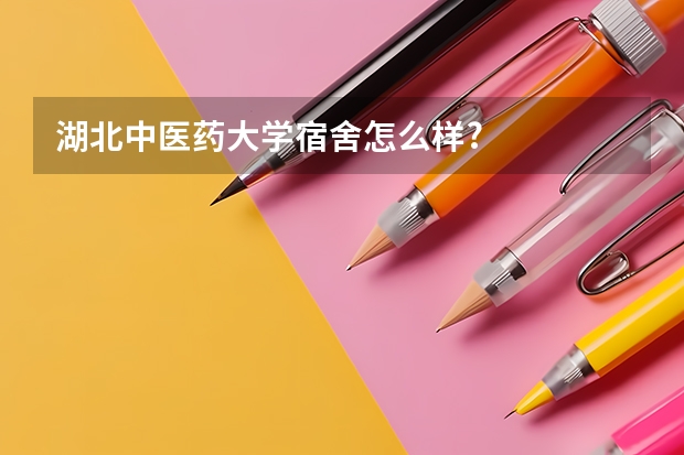 湖北中医药大学宿舍怎么样?