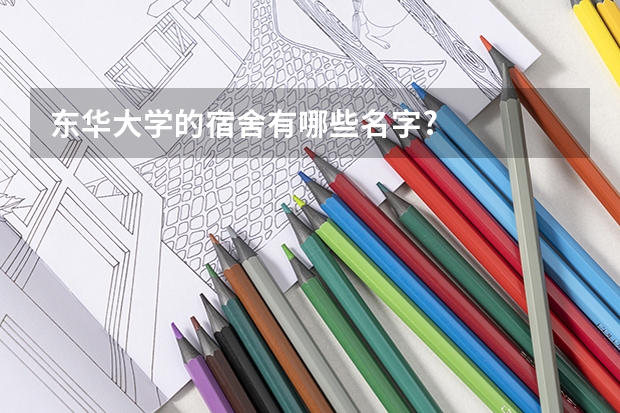 东华大学的宿舍有哪些名字?