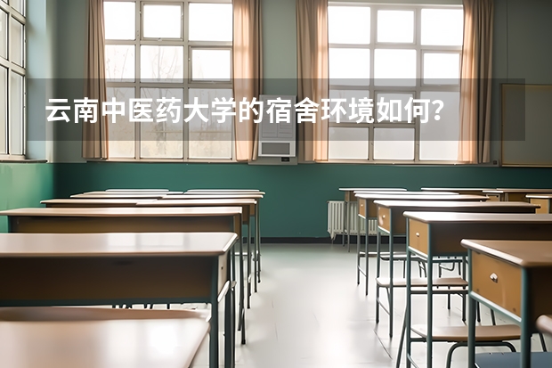 云南中医药大学的宿舍环境如何？