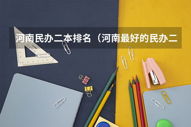 河南民办二本排名（河南最好的民办二本大学排名）