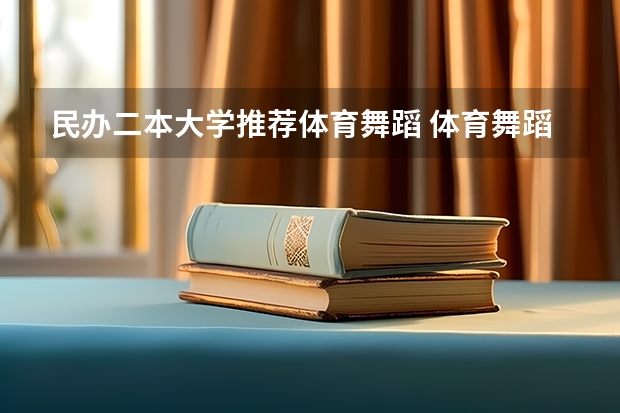 民办二本大学推荐体育舞蹈 体育舞蹈可以考的大学