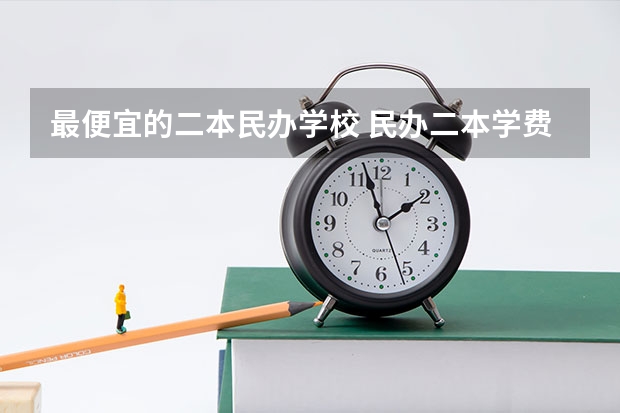 最便宜的二本民办学校 民办二本学费