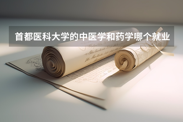 首都医科大学的中医学和药学哪个就业比较好？急！！