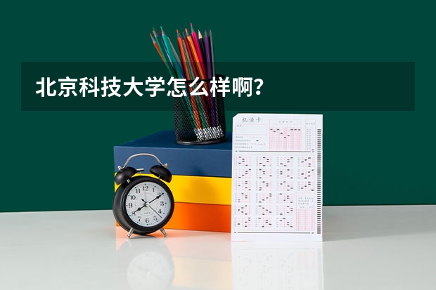 北京科技大学怎么样啊？