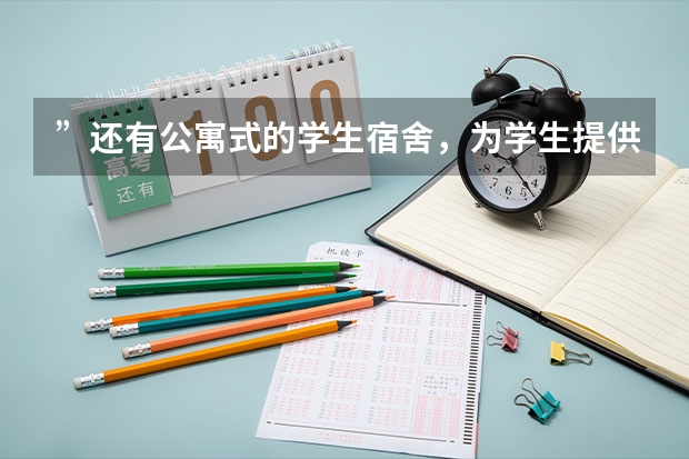 ”还有公寓式的学生宿舍,为学生提供优秀的学习环境。希望大家来参观。”翻译成英语(一个和谐的宿舍生活英语作文)