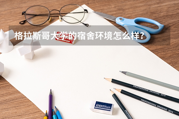 格拉斯哥大学的宿舍环境怎么样？