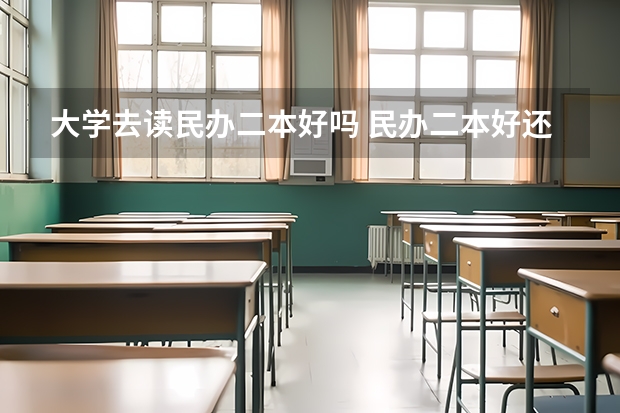 大学去读民办二本好吗 民办二本好还是专科好?