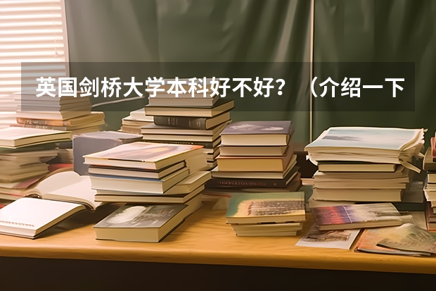 英国剑桥大学本科好不好？（介绍一下英国剑桥大学）