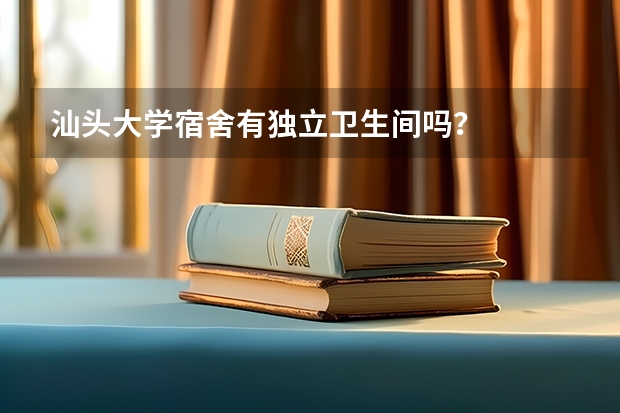 汕头大学宿舍有独立卫生间吗？