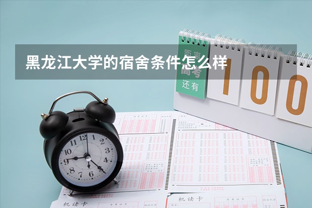 黑龙江大学的宿舍条件怎么样