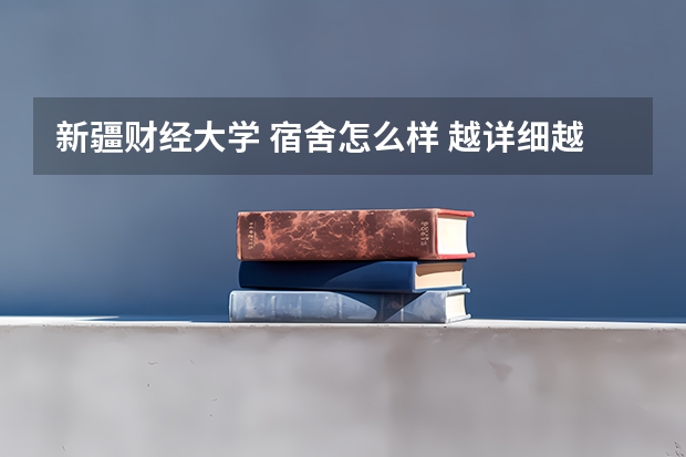 新疆财经大学 宿舍怎么样 越详细越好~