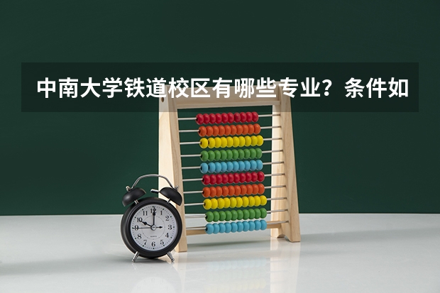 中南大学铁道校区有哪些专业？条件如何？