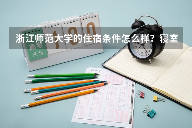 浙江师范大学的住宿条件怎么样？寝室楼下有门禁吗？