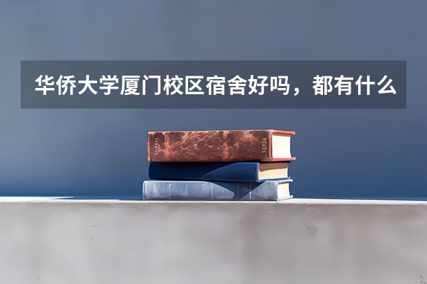 华侨大学厦门校区宿舍好吗，都有什么？
