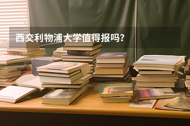 西交利物浦大学值得报吗?