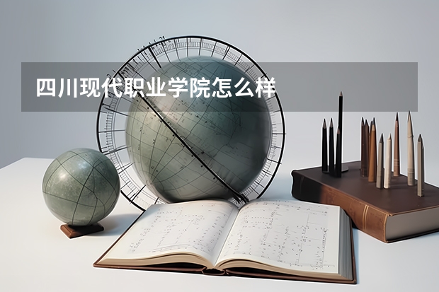 四川现代职业学院怎么样