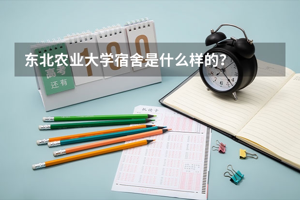 东北农业大学宿舍是什么样的？