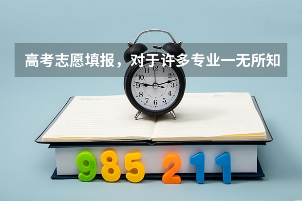 高考志愿填报，对于许多专业一无所知，该怎么办?