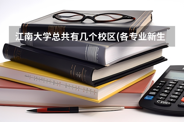 江南大学总共有几个校区(各专业新生在哪个校区)