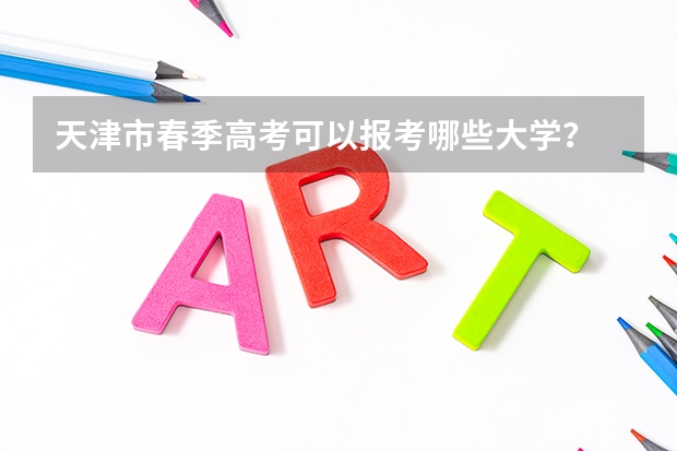 天津市春季高考可以报考哪些大学？