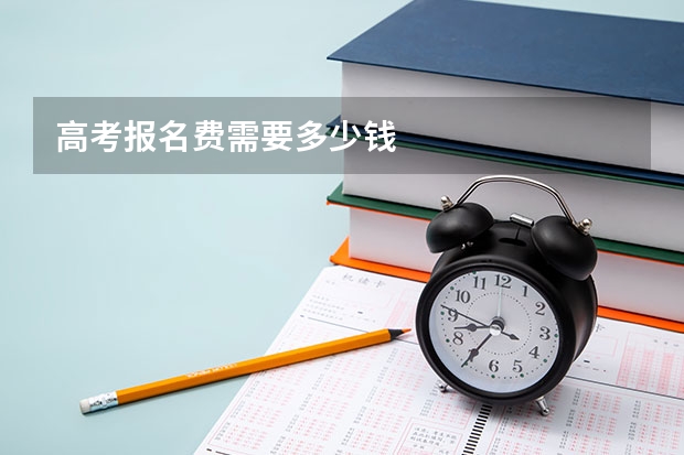 高考报名费需要多少钱
