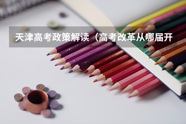 天津高考政策解读（高考改革从哪届开始）