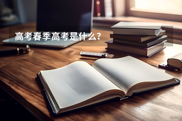 高考春季高考是什么？