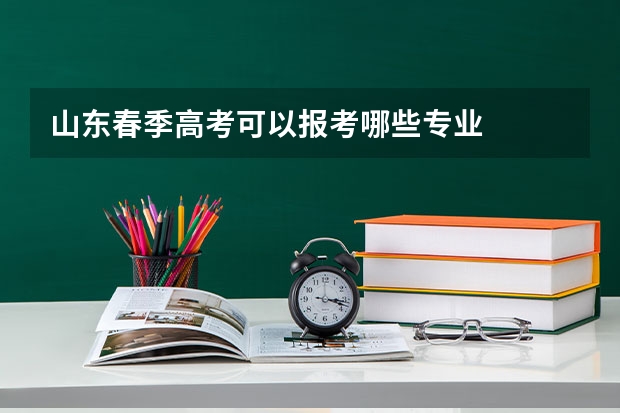 山东春季高考可以报考哪些专业