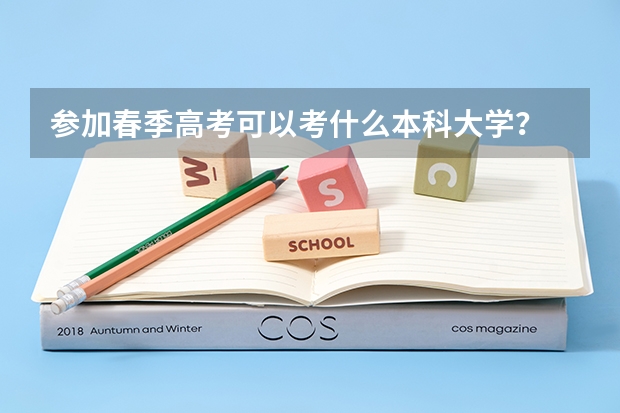 参加春季高考可以考什么本科大学？
