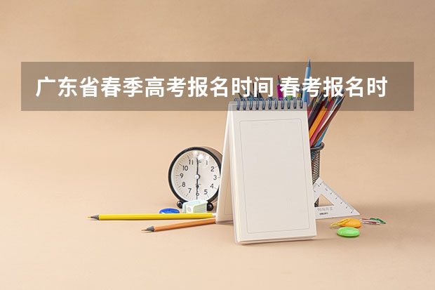 广东省春季高考报名时间 春考报名时间
