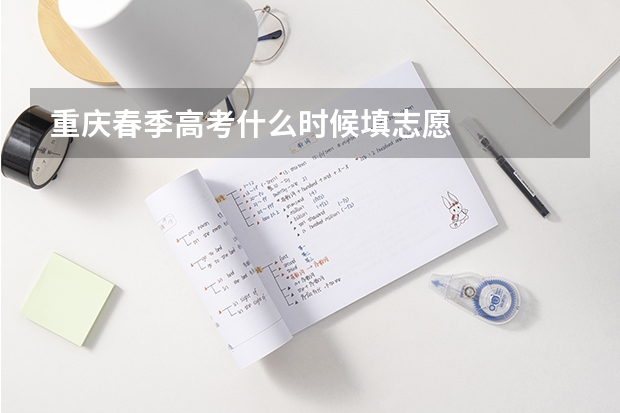 重庆春季高考什么时候填志愿