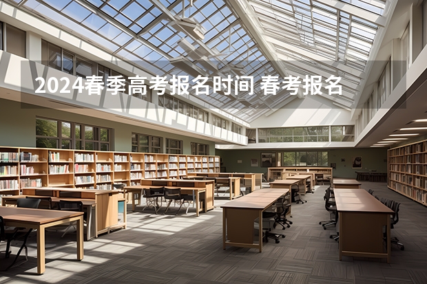 2024春季高考报名时间 春考报名时间