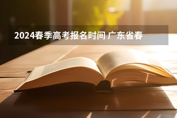 2024春季高考报名时间 广东省春季高考报名时间