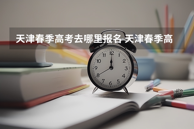 天津春季高考去哪里报名 天津春季高考可以报考的学校