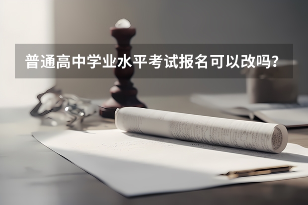 普通高中学业水平考试报名可以改吗？