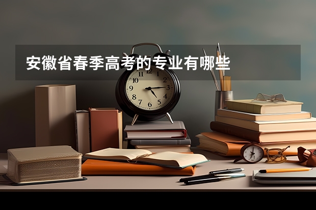 安徽省春季高考的专业有哪些
