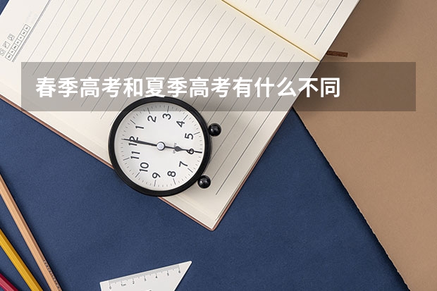 春季高考和夏季高考有什么不同