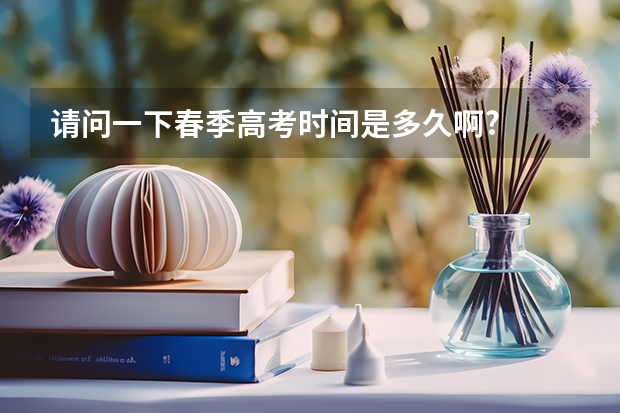 请问一下春季高考时间是多久啊?