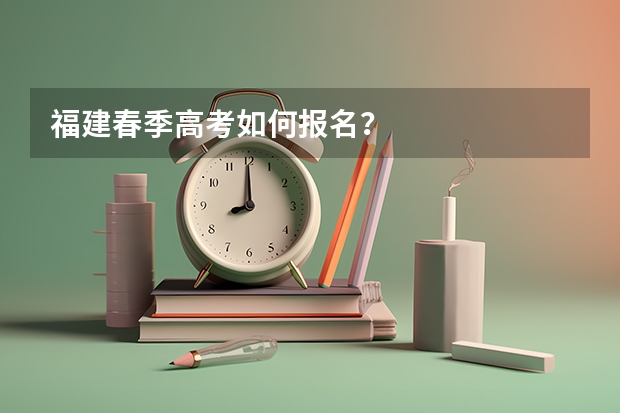 福建春季高考如何报名？