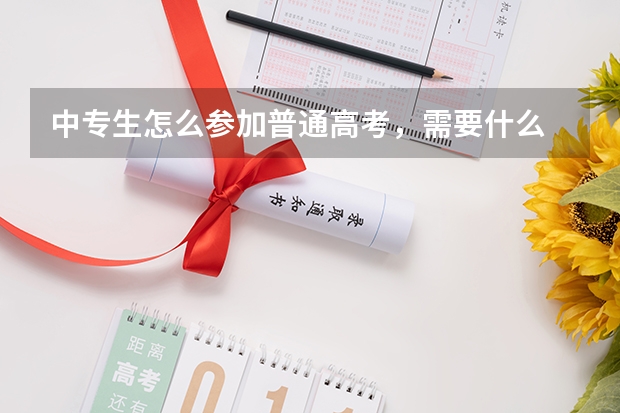 中专生怎么参加普通高考，需要什么