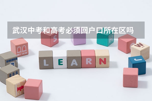 武汉中考和高考必须回户口所在区吗