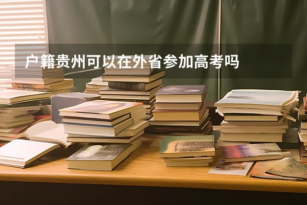 户籍贵州可以在外省参加高考吗
