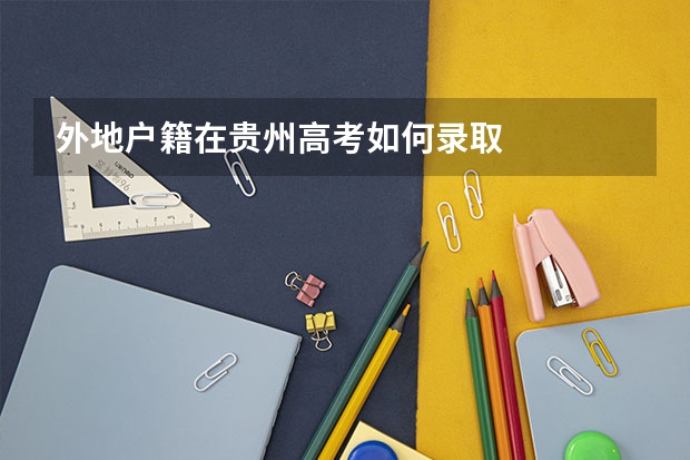 外地户籍在贵州高考如何录取