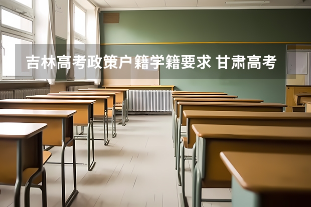 吉林高考政策户籍学籍要求 甘肃高考户籍政策